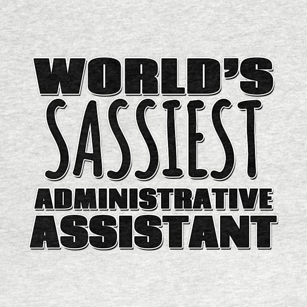 World's Sassiest Administrative Assistant by Mookle